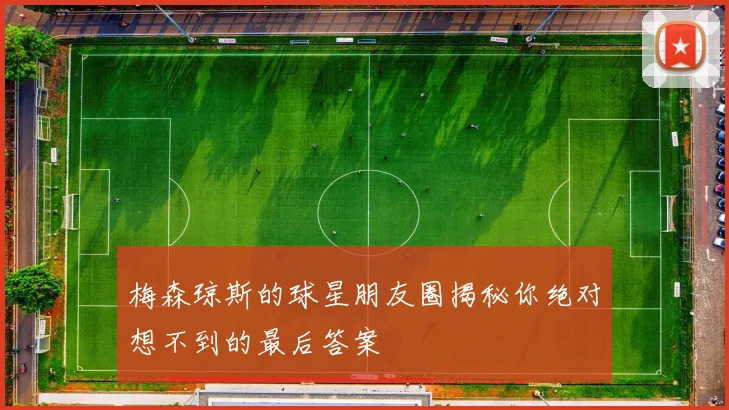 梅森琼斯的球星朋友圈揭秘你绝对想不到的最后答案
