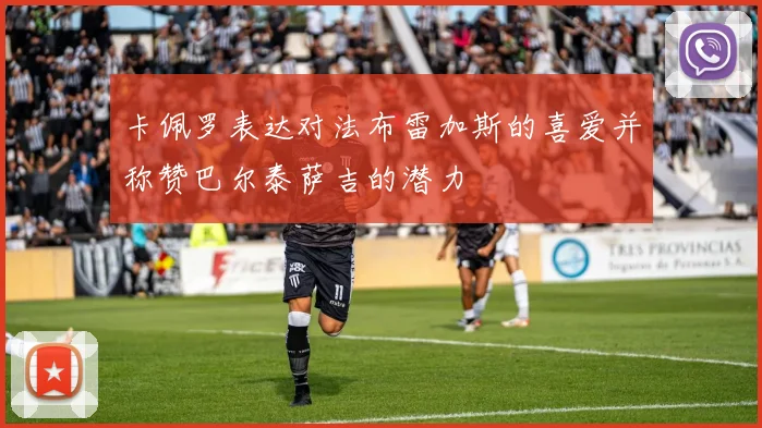 卡佩罗表达对法布雷加斯的喜爱并称赞巴尔泰萨吉的潜力