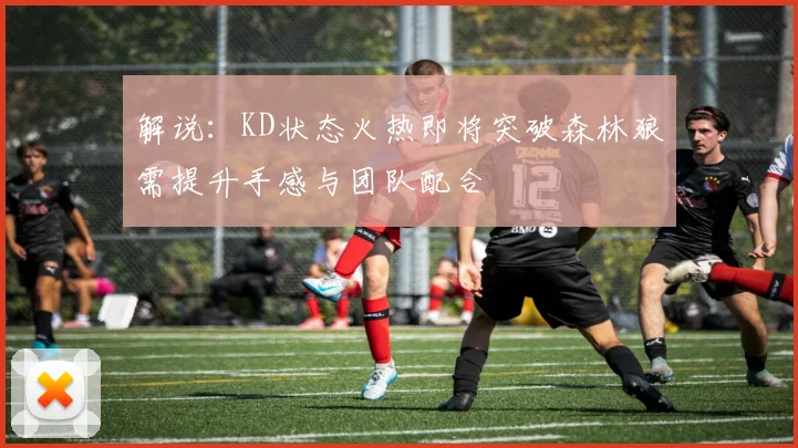 解说：KD状态火热即将突破森林狼需提升手感与团队配合