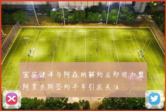 富安健洋与阿森纳解约后即将加盟阿贾克斯签约半年引发关注